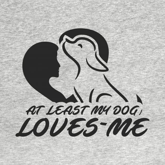 At Least My Dog Loves Me for Women Funny Dog by ijahmarfaidah